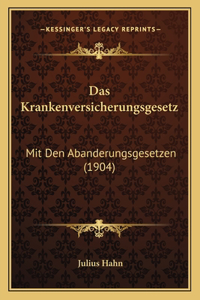 Krankenversicherungsgesetz: Mit Den Abanderungsgesetzen (1904)
