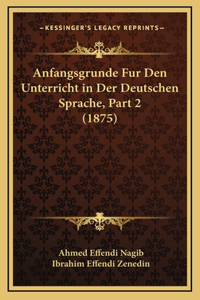 Anfangsgrunde Fur Den Unterricht in Der Deutschen Sprache, Part 2 (1875)