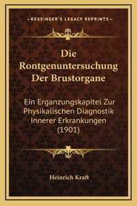 Die Rontgenuntersuchung Der Brustorgane: Ein Erganzungskapitel Zur Physikalischen Diagnostik Innerer Erkrankungen (1901)