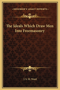 The Ideals Which Draw Men Into Freemasonry