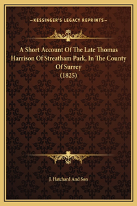 A Short Account Of The Late Thomas Harrison Of Streatham Park, In The County Of Surrey (1825)