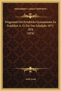 Programm Des Friedrichs-Gymnasiums Zu Frankfurt A. O. Fur Das Schuljahr 1873-1874 (1874)