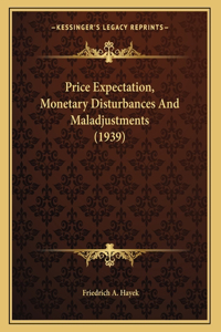 Price Expectation, Monetary Disturbances And Maladjustments (1939)
