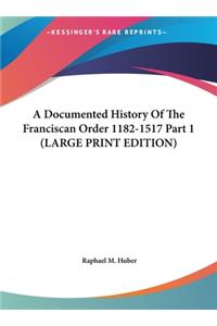 A Documented History Of The Franciscan Order 1182-1517 Part 1 (LARGE PRINT EDITION)