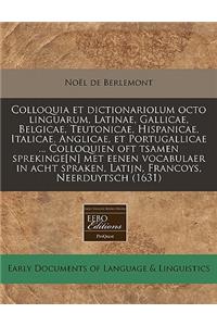 Colloquia Et Dictionariolum Octo Linguarum, Latinae, Gallicae, Belgicae, Teutonicae, Hispanicae, Italicae, Anglicae, Et Portugallicae ... Colloquien Oft Tsamen Sprekinge[n] Met Eenen Vocabulaer in Acht Spraken, Latijn, Francoys, Neerduytsch (1631)