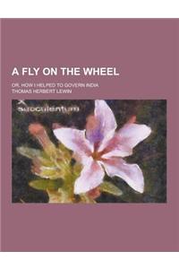 A Fly on the Wheel; Or, How I Helped to Govern India