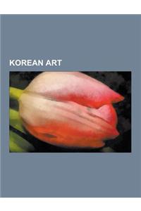 Korean Art: Korean Architecture, History of Eastern Art, Julia Moon, Korean Sword, Crown of Silla, Gwangju Biennale, Korean Paper,