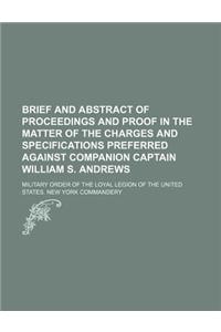 Brief and Abstract of Proceedings and Proof in the Matter of the Charges and Specifications Preferred Against Companion Captain William S. Andrews