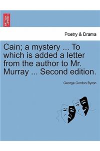 Cain; A Mystery ... to Which Is Added a Letter from the Author to Mr. Murray ... Second Edition.