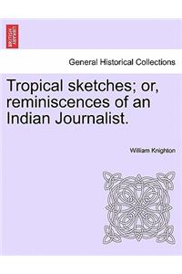 Tropical sketches; or, reminiscences of an Indian Journalist.