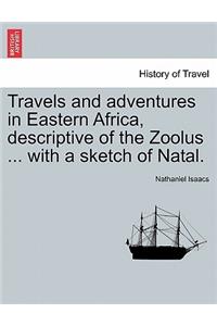 Travels and Adventures in Eastern Africa, Descriptive of the Zoolus ... with a Sketch of Natal.