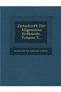 Zeitschrift Fur Allgemeine Erdkunde, Volume 5...