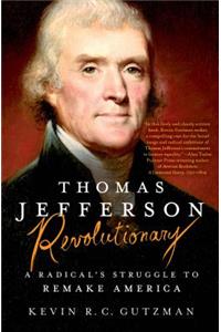 Thomas Jefferson - Revolutionary: A Radical's Struggle to Remake America