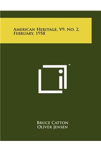 American Heritage, V9, No. 2, February, 1958