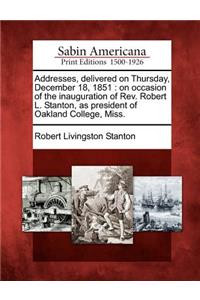 Addresses, Delivered on Thursday, December 18, 1851: On Occasion of the Inauguration of Rev. Robert L. Stanton, as President of Oakland College, Miss.