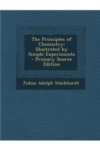 The Principles of Chemistry: Illustrated by Simple Experiments - Primary Source Edition