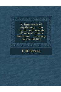 Hand-Book of Mythology: The Myths and Legends of Ancient Greece and Rome