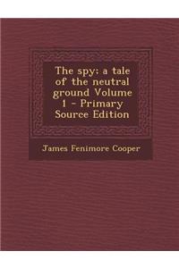 The Spy; A Tale of the Neutral Ground Volume 1