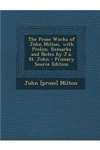 The Prose Works of John Milton, with Prelim. Remarks and Notes by J.A. St. John