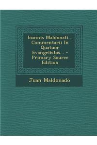 Ioannis Maldonati... Commentarii In Quatuor Evangelistas...