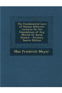 The Fundamental Laws of Human Behavior: Lectures on the Foundations of Any Mental or Social Science - Primary Source Edition