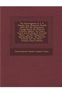 The Extravaganzas of J. R. Planche, Esq., (Somerset Herald) 1825-1871