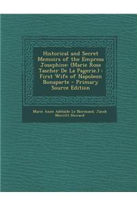 Historical and Secret Memoirs of the Empress Josephine: (Marie Rose Tascher de La Pagerie.): First Wife of Napoleon Bonaparte