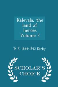 Kalevala, the Land of Heroes Volume 2 - Scholar's Choice Edition