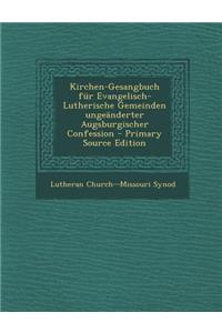 Kirchen-Gesangbuch Fur Evangelisch-Lutherische Gemeinden Ungeanderter Augsburgischer Confession