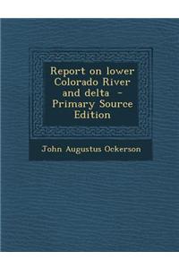Report on Lower Colorado River and Delta - Primary Source Edition