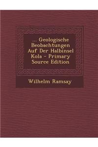 ... Geologische Beobachtungen Auf Der Halbinsel Kola - Primary Source Edition