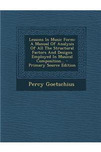 Lessons in Music Form: A Manual of Analysis of All the Structural Factors and Designs Employed in Musical Composition... - Primary Source Edi
