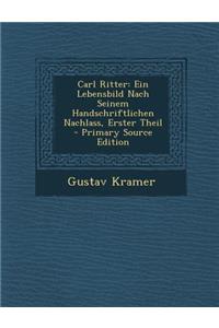 Carl Ritter: Ein Lebensbild Nach Seinem Handschriftlichen Nachlass, Erster Theil