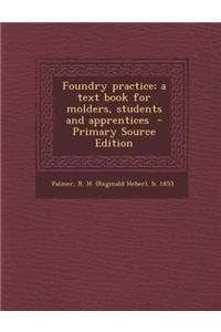 Foundry Practice; A Text Book for Molders, Students and Apprentices - Primary Source Edition