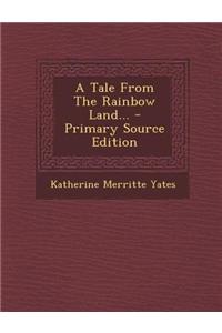 A Tale from the Rainbow Land... - Primary Source Edition