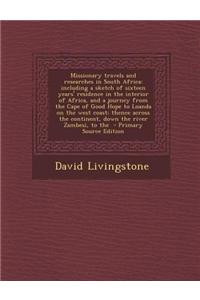 Missionary Travels and Researches in South Africa: Including a Sketch of Sixteen Years' Residence in the Interior of Africa, and a Journey from the Ca