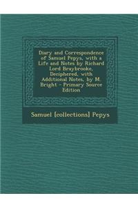 Diary and Correspondence of Samuel Pepys, with a Life and Notes by Richard Lord Braybrooke, Deciphered, with Additional Notes, by M. Bright - Primary Source Edition