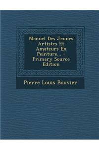 Manuel Des Jeunes Artistes Et Amateurs En Peinture... - Primary Source Edition