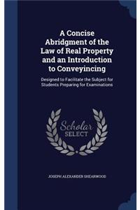 Concise Abridgment of the Law of Real Property and an Introduction to Conveyincing
