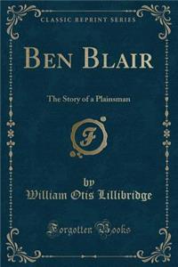 Ben Blair: The Story of a Plainsman (Classic Reprint)