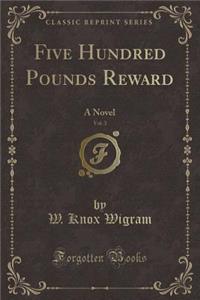 Five Hundred Pounds Reward, Vol. 3: A Novel (Classic Reprint)