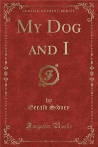 My Dog and I (Classic Reprint)
