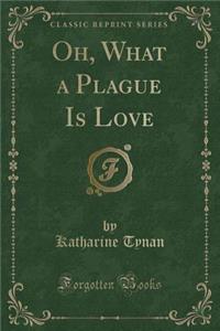 Oh, What a Plague Is Love (Classic Reprint)