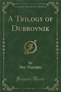 A Trilogy of Dubrovnik (Classic Reprint)