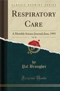 Respiratory Care, Vol. 38: A Monthly Science Journal; June, 1993 (Classic Reprint): A Monthly Science Journal; June, 1993 (Classic Reprint)