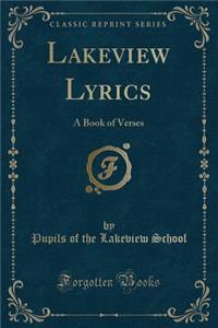 Lakeview Lyrics: A Book of Verses (Classic Reprint)