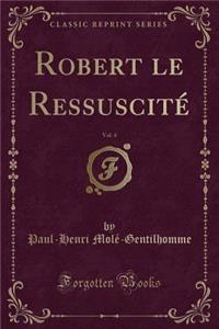 Robert Le RessuscitÃ©, Vol. 4 (Classic Reprint)