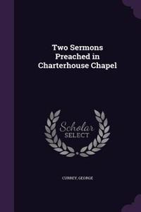 Two Sermons Preached in Charterhouse Chapel