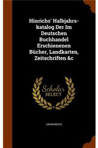 Hinrichs' Halbjahrs-katalog Der Im Deutschen Buchhandel Erschienenen Bücher, Landkarten, Zeitschriften &c