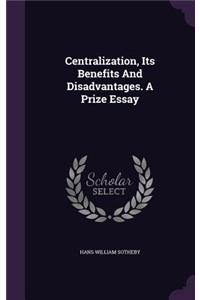 Centralization, Its Benefits And Disadvantages. A Prize Essay